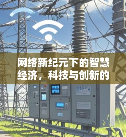 网络新纪元下的智慧经济,科技与创新的未来 网络新纪元下的智慧经济,科技与创新的未来
