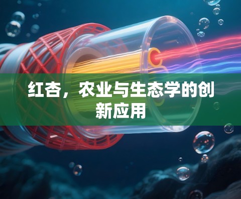 红杏,农业与生态学的创新应用 红杏,农业与生态学的创新应用
