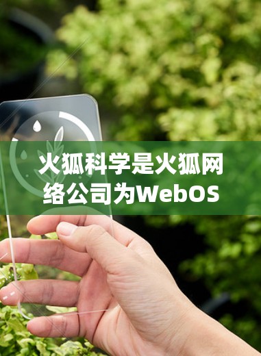 火狐科学是火狐网络公司为WebOS platform开发的攻击防护插件，旨在阻止DDoS、钓鱼攻击和其他类型的网络攻击。以下是关于这个插件的详细信息