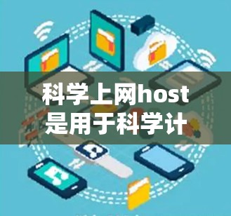 科学上网host是用于科学计算和数据处理的网络服务，通常指网络上的服务器或服务器设备，用于支持科学计算、数据分析、实验模拟等任务。以下是关于科学上网host的详细信息