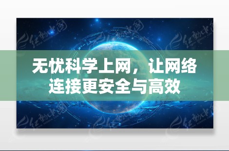 无忧科学上网，让网络连接更安全与高效
