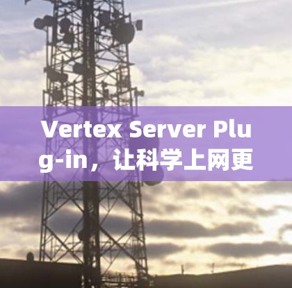 Vertex Server Plug-in，让科学上网更安全