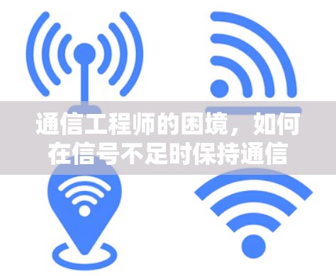 通信工程师的困境，如何在信号不足时保持通信