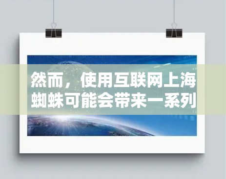 然而，使用互联网上海蜘蛛可能会带来一系列挑战