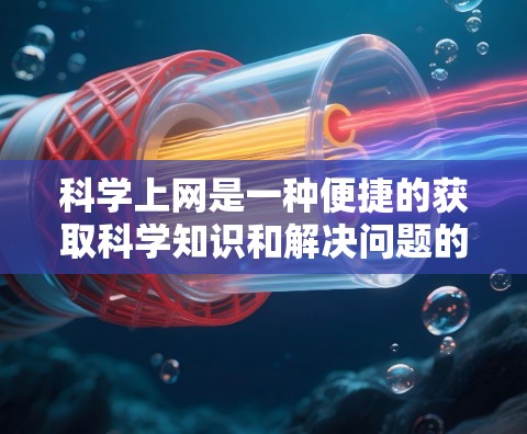 科学上网是一种便捷的获取科学知识和解决问题的工具。以下是科学上网的一些常用方式和资源