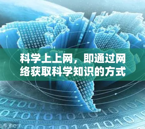 科学上上网，即通过网络获取科学知识的方式，主要有以下几个方面