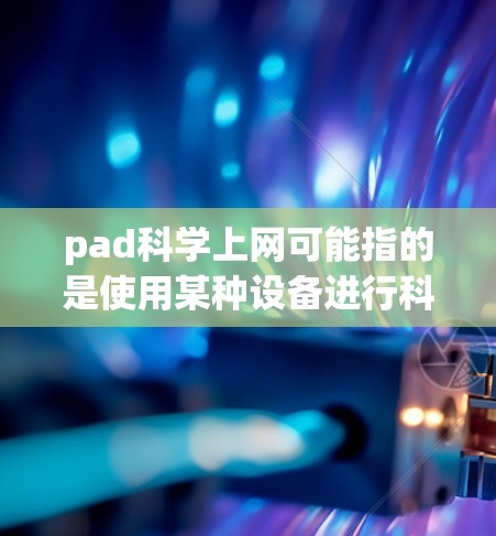 pad科学上网可能指的是使用某种设备进行科学计算。以下是一些常见的科学计算器和工具，供您参考