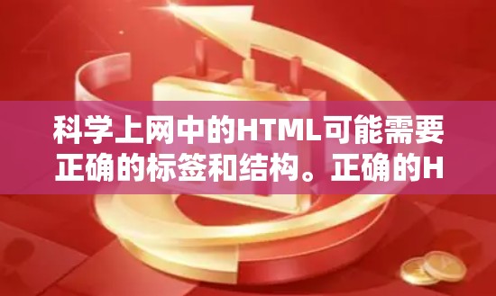 科学上网中的HTML可能需要正确的标签和结构。正确的HTML结构如下
