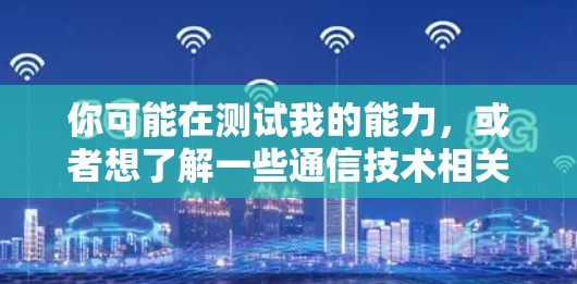 你可能在测试我的能力，或者想了解一些通信技术相关的知识！以下是一个关于通信技术在科学中的应用的文章标题和内容