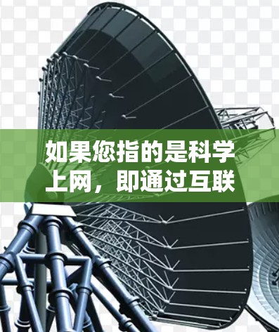 如果您指的是科学上网，即通过互联网进行科学计算、数据分析或实验，这通常被称为科学上网或科学网络