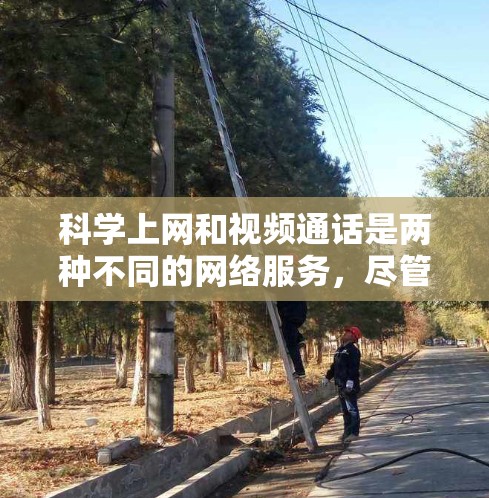 科学上网和视频通话是两种不同的网络服务，尽管它们在功能和应用场景上有差异，但它们都依赖于网络通信，可以互补使用以满足不同需求。以下是它们的主要区别和结合