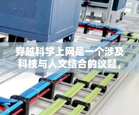 穿越科学上网是一个涉及科技与人文结合的议题，其含义多样，可能包括以下几种情况