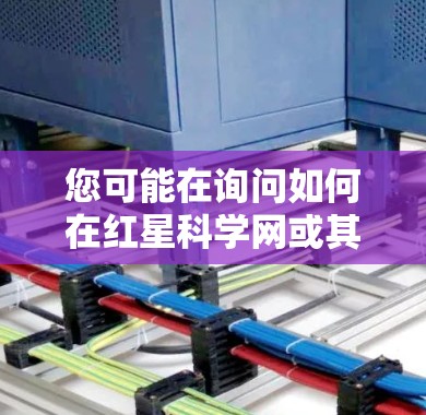 您可能在询问如何在红星科学网或其他相关的网站上上网。以下是一些常见的问题和回答，您可以根据具体的网站内容或需求进行调整