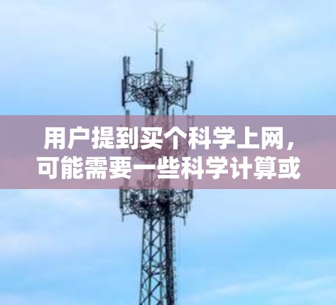 用户提到买个科学上网，可能需要一些科学计算或知识获取的工具。以下是几个可能的解决方案
