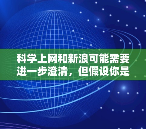 科学上网和新浪可能需要进一步澄清，但假设你是在询问如何在科学领域进行上网查询或获取信息，以下是一些可能的相关建议