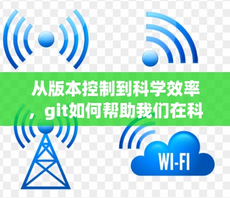 从版本控制到科学效率，git如何帮助我们在科学领域突破瓶颈