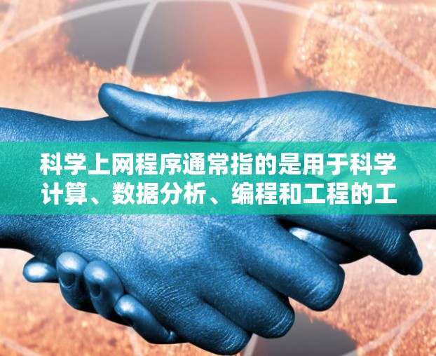 科学上网程序通常指的是用于科学计算、数据分析、编程和工程的工具。以下是一些常见的科学上网程序及其适用场景