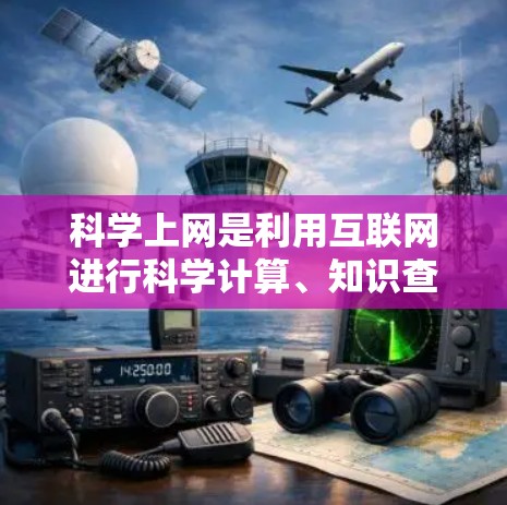 科学上网是利用互联网进行科学计算、知识查询和信息获取的工具。以下是一些步骤指南，帮助您高效使用科学上网