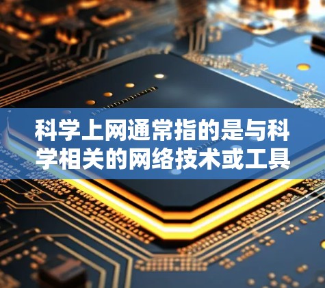 科学上网通常指的是与科学相关的网络技术或工具，而nat可能指的是自然网络（Natural Network）或虚拟网络（Virtual Network）以下是对这些概念的简要解释