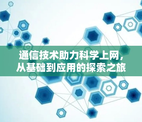 通信技术助力科学上网，从基础到应用的探索之旅