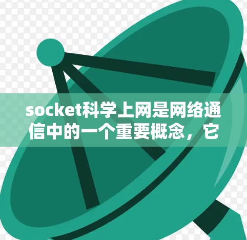 socket科学上网是网络通信中的一个重要概念，它允许不同服务器和客户端之间以协议化的格式进行数据交换。以下是学习socket科学上网的详细步骤