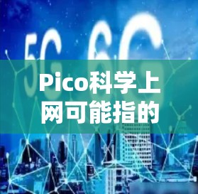 Pico科学上网可能指的是一种微控制器（如Pico Micro）及其与科学计算相关的应用软件或网站。以下是一些可能的相关信息和步骤