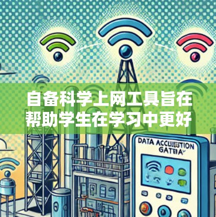 自备科学上网工具旨在帮助学生在学习中更好地理解和掌握课程内容，提供多样化的学习资源和功能。以下是对这些工具的详细分析和推荐