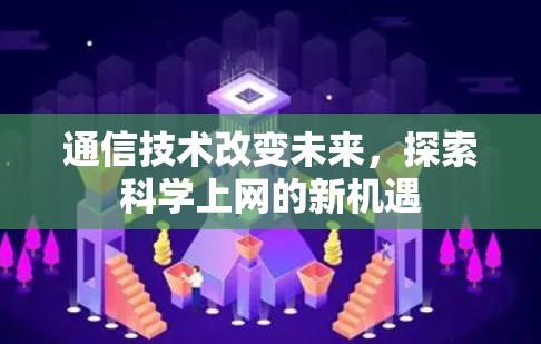通信技术改变未来，探索科学上网的新机遇