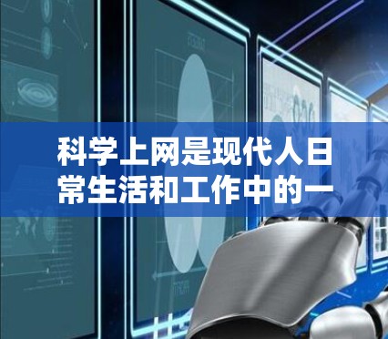 科学上网是现代人日常生活和工作中的一个重要部分,它不仅改变了我们获取知识的方式,还影响着我们的学习效率和生活质量。本文将从多个角度探讨科学上网的现状、特点及其带来的好处和挑战 科学上网是现代人日常生活和工作中的一个重要部分,它不仅改变了我们获取知识的方式,还影响着我们的学习效率和生活质量。本文将从多个角度探讨科学上网的现状、特点及其带来的好处和挑战
