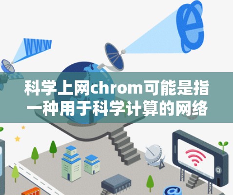 科学上网chrom可能是指一种用于科学计算的网络工具，或者是在互联网上进行科学计算的软件。在这里，我将提供一个通用的指导，帮助您如何进行科学计算或使用科学上网工具
