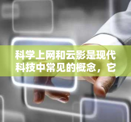 科学上网和云影是现代科技中常见的概念，它们在多个领域中发挥重要作用。以下是对这两个概念的简单解释