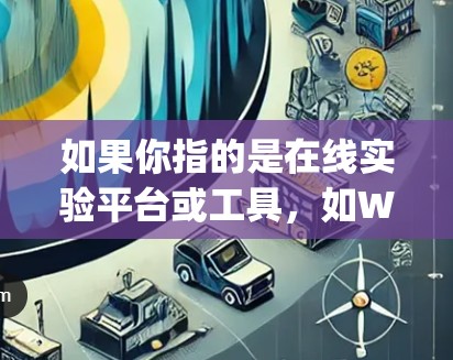 如果你指的是在线实验平台或工具，如WebPlotter、RStudio、Python脚本等，这些工具可以帮助用户进行科学实验、数据分析、编写报告或进行模拟实验