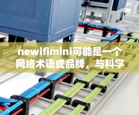 newifimini可能是一个网络术语或品牌，与科学上网相关。科学上网通常指的是在科学领域使用互联网进行研究、分析和交流。以下是一些关于科学上网的要点