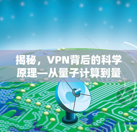 揭秘，VPN背后的科学原理—从量子计算到量子加密