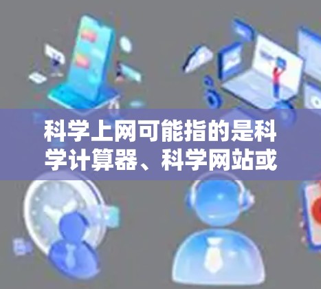 科学上网可能指的是科学计算器、科学网站或科学工具。以下是一些常见的科学网站和工具推荐，帮助您进行科学计算和学习