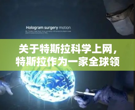 关于特斯拉科学上网，特斯拉作为一家全球领先的电动汽车制造商，其官方网站通常会提供丰富的技术信息、产品资料以及研究动态。以下是一些可能的途径和资源