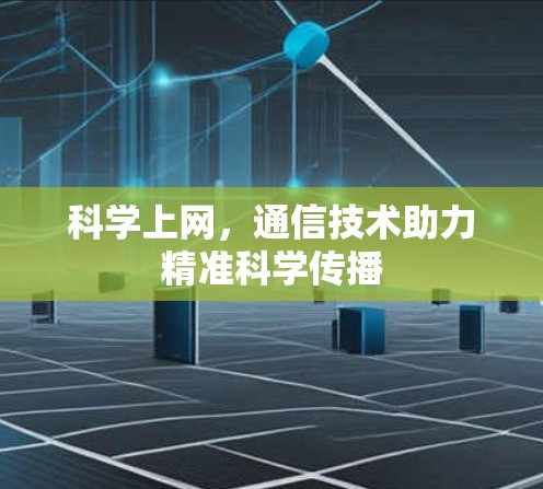 科学上网，通信技术助力精准科学传播