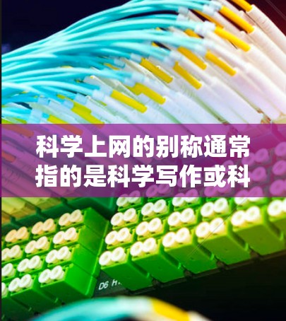 科学上网的别称通常指的是科学写作或科学写作的其他名称。以下是几种可能的别称