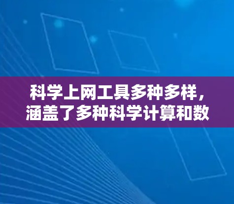科学上网工具多种多样，涵盖了多种科学计算和数据分析的应用程序。以下是一些常见的科学上网工具及其使用方法