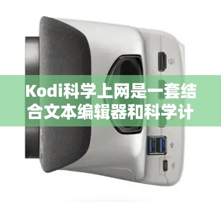 Kodi科学上网是一套结合文本编辑器和科学计算工具的平台，旨在提供高效的数据处理和可视化能力。以下是详细的步骤说明