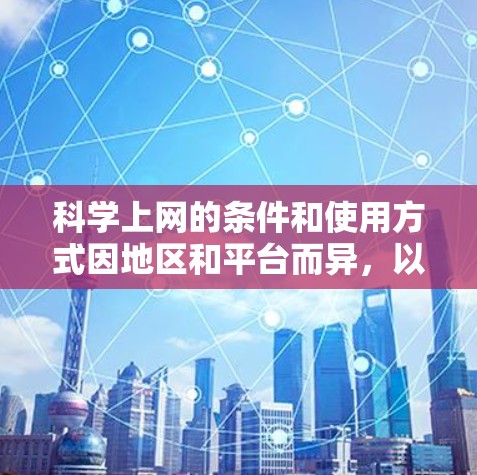 科学上网的条件和使用方式因地区和平台而异，以下是一些关键点的总结