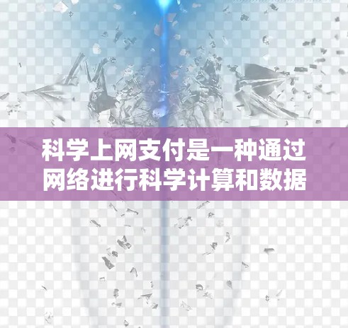 科学上网支付是一种通过网络进行科学计算和数据处理的平台或服务，广泛应用于科学研究和创新领域。以下是对科学上网支付的详细分析