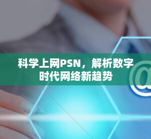 科学上网PSN，解析数字时代网络新趋势