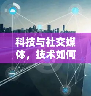 科技与社交媒体，技术如何改变你的生活？