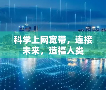 科学上网宽带，连接未来，造福人类