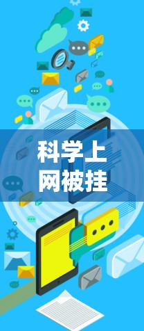 科学上网被挂的问题可能源于多种原因，包括服务器故障、用户使用习惯、网络环境、网站本身稳定性等。以下是一步步的解决方案