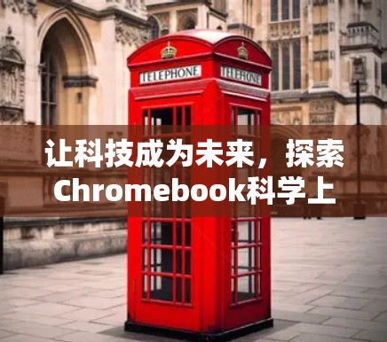 让科技成为未来，探索Chromebook科学上网的未来可能