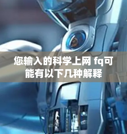 您输入的科学上网 fq可能有以下几种解释