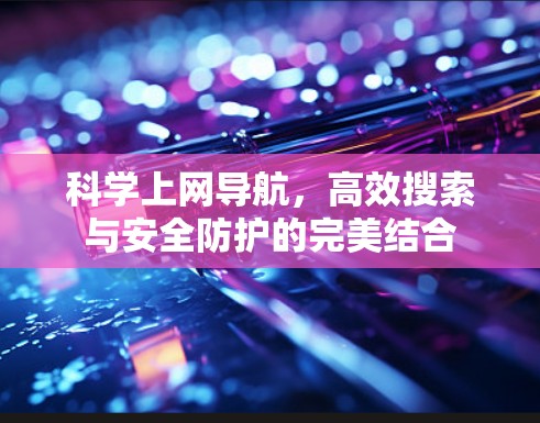 科学上网导航，高效搜索与安全防护的完美结合