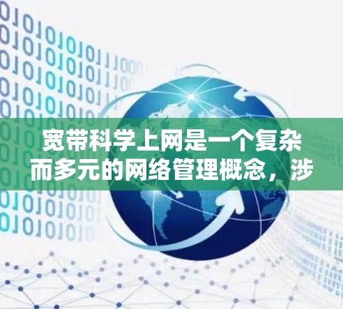 宽带科学上网是一个复杂而多元的网络管理概念，涉及多个方面，需要逐步学习和掌握。以下是对宽带科学上网的分步解释